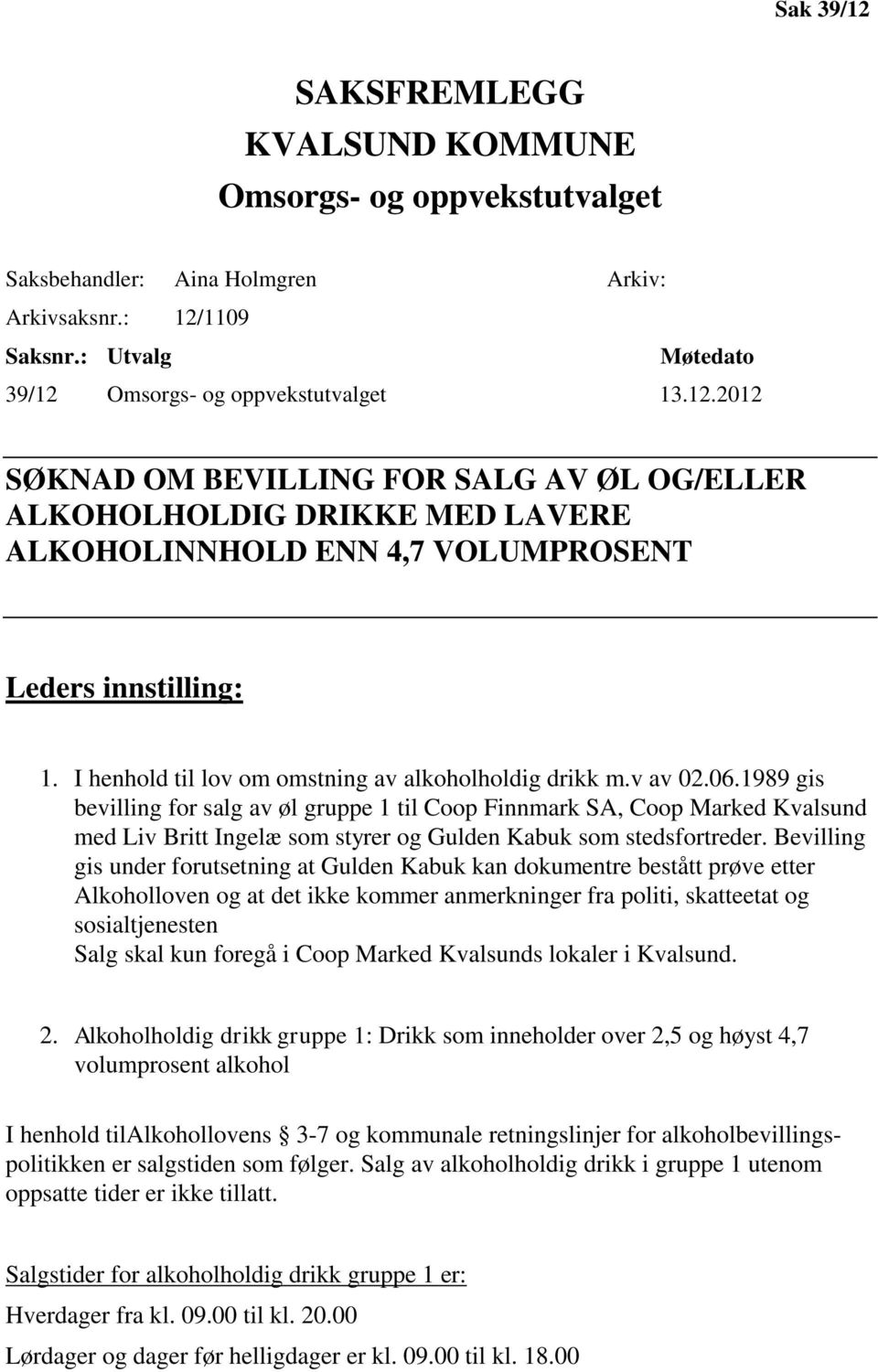 I henhold til lov om omstning av alkoholholdig drikk m.v av 02.06.