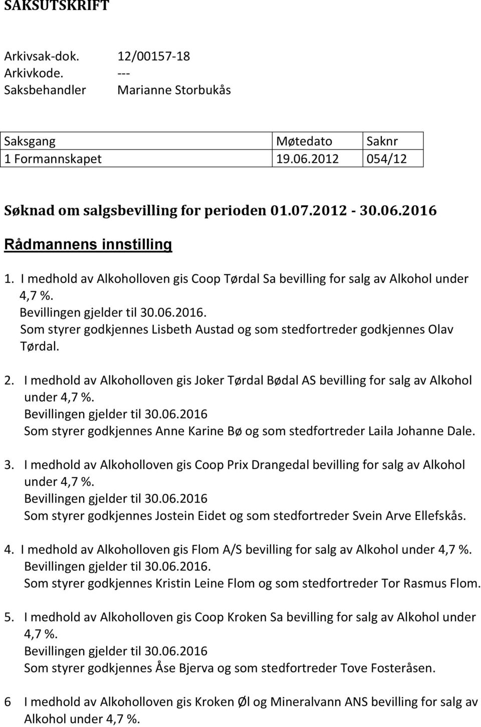 I medhold av Alkoholloven gis Joker Tørdal Bødal AS bevilling for salg av Alkohol Som styrer godkjennes Anne Karine Bø og som stedfortreder Laila Johanne Dale. 3.