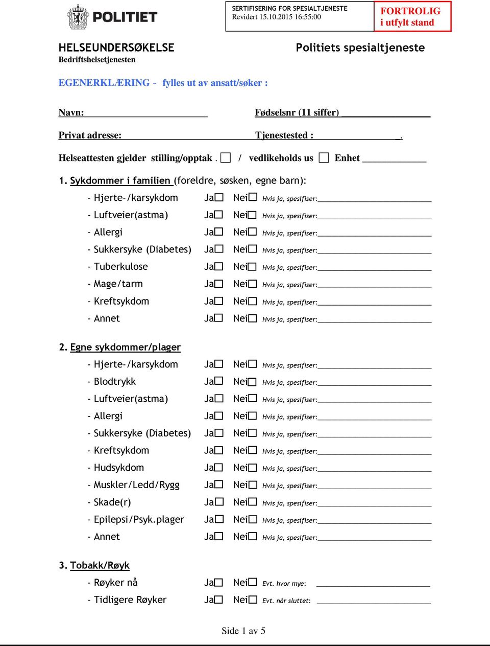 Sykdommer i familien (foreldre, søsken, egne barn): - Hjerte-/karsykdom Ja Nei Hvis ja, spesifiser: - Luftveier(astma) Ja Nei Hvis ja, spesifiser: - Allergi Ja Nei Hvis ja, spesifiser: - Sukkersyke