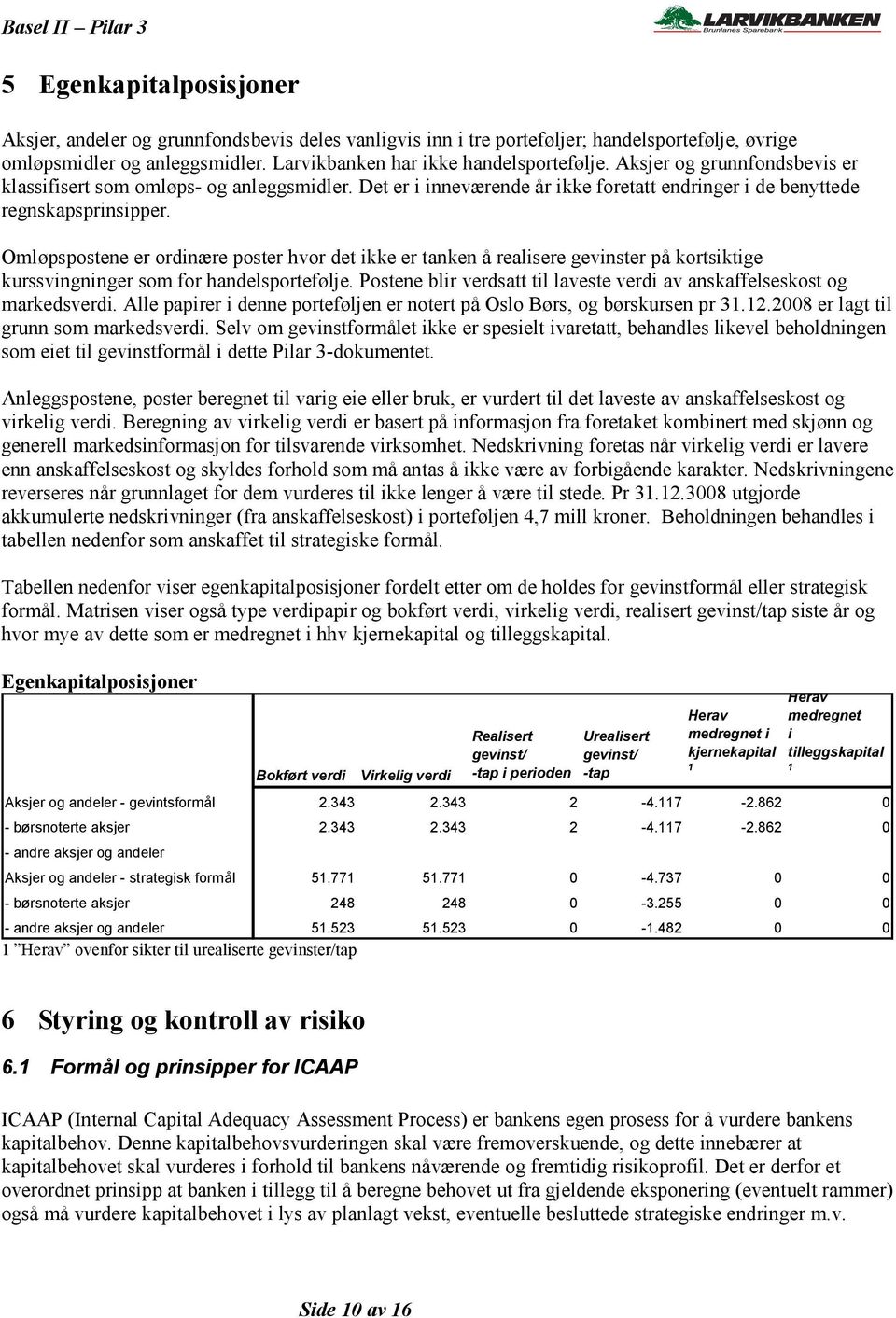 Omløpspostene er ordinære poster hvor det ikke er tanken å realisere gevinster på kortsiktige kurssvingninger som for handelsportefølje.