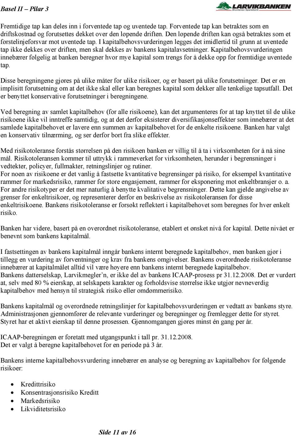 I kapitalbehovsvurderingen legges det imidlertid til grunn at uventede tap ikke dekkes over driften, men skal dekkes av bankens kapitalavsetninger.