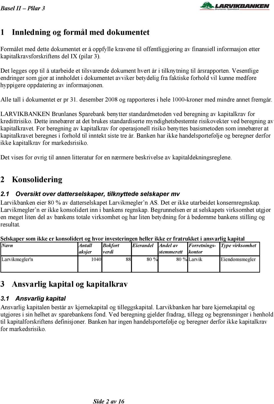 Vesentlige endringer som gjør at innholdet i dokumentet avviker betydelig fra faktiske forhold vil kunne medføre hyppigere oppdatering av informasjonen. Alle tall i dokumentet er pr 31.