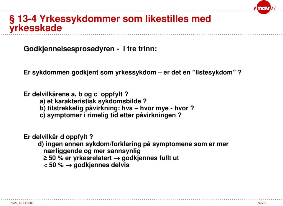 b) tilstrekkelig påvirkning: hva hvor mye - hvor? c) symptomer i rimelig tid etter påvirkningen? Er delvilkår d oppfylt?