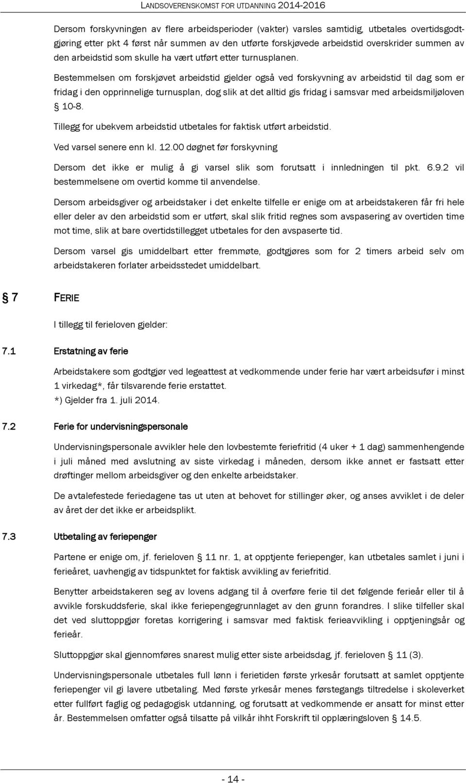 Bestemmelsen om forskjøvet arbeidstid gjelder også ved forskyvning av arbeidstid til dag som er fridag i den opprinnelige turnusplan, dog slik at det alltid gis fridag i samsvar med arbeidsmiljøloven