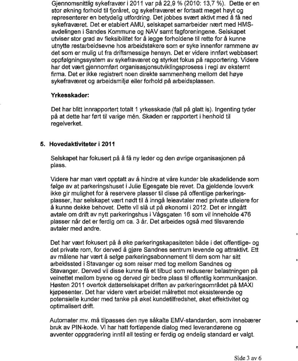 Selskapet utviser stor grad av fleksibilitet for å legge forholdene til rette for å kunne utnytte restarbeidsevne hos arbeidstakere som er syke innenfor rammene av det som er mulig ut fra