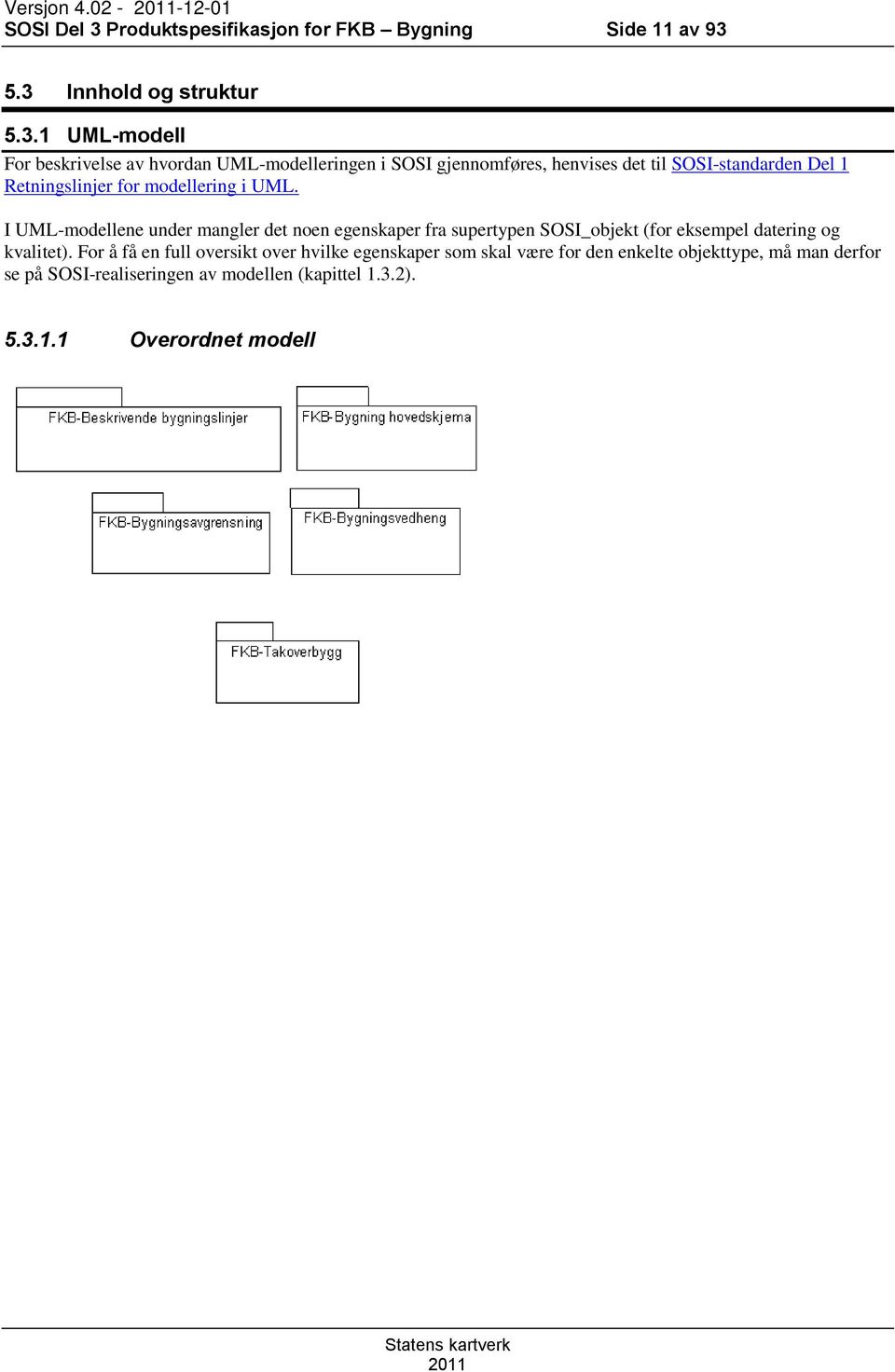 5.3 Innhold og struktur 5.3.1 UML-modell For beskrivelse av hvordan UML-modelleringen i SOSI gjennomføres, henvises det til