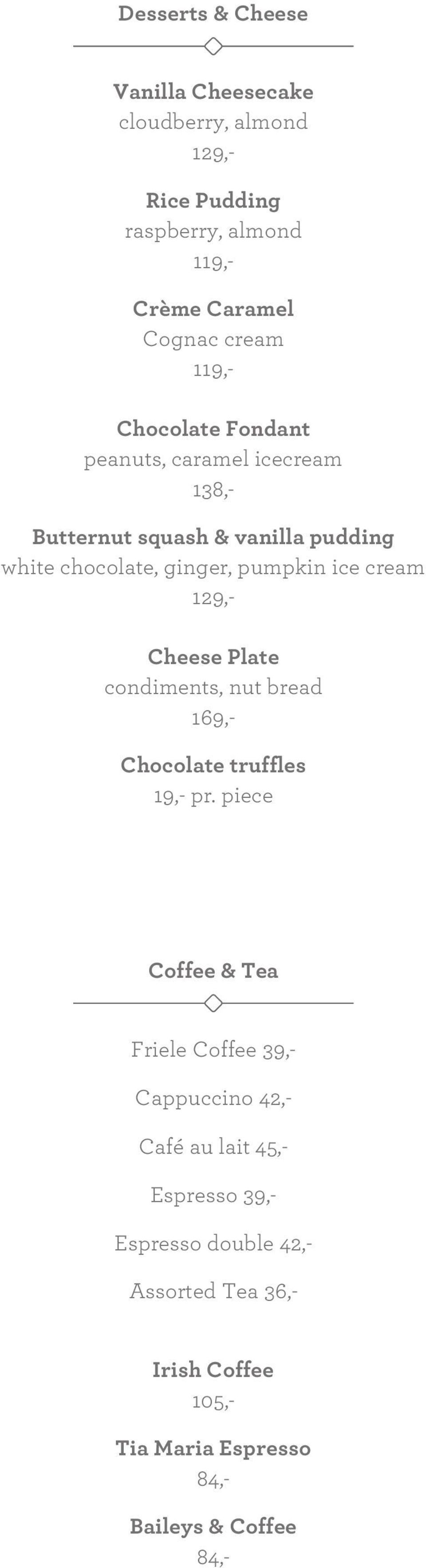 cream 129,- Cheese Plate condiments, nut bread 169,- Chocolate truffles 19,- pr.