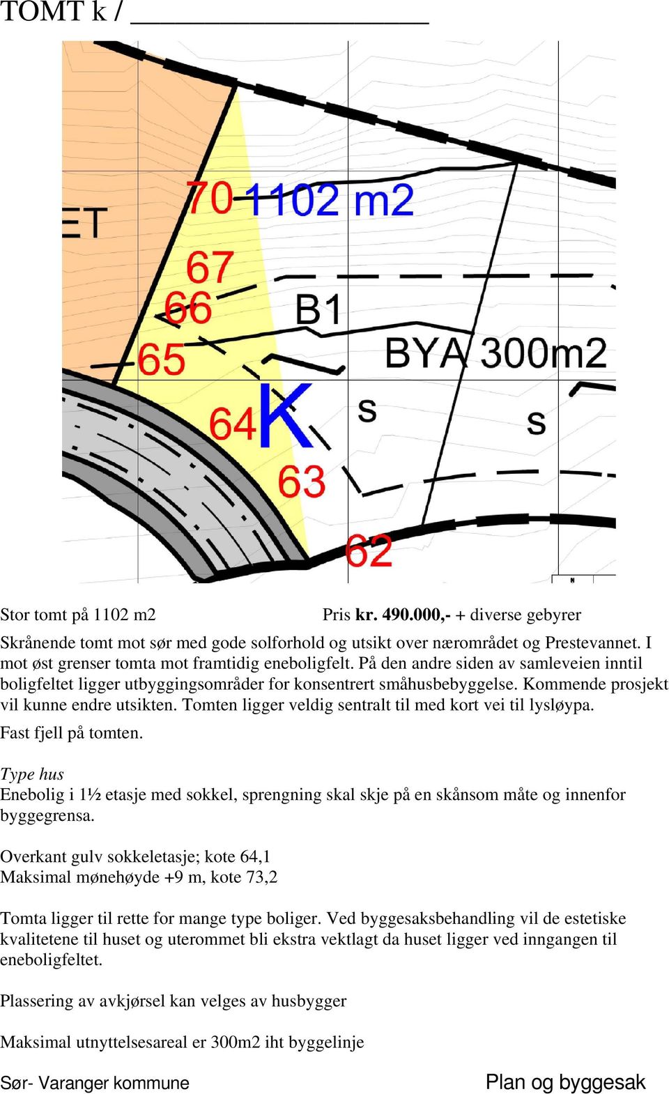 Kommende prosjekt vil kunne endre utsikten. Tomten ligger veldig sentralt til med kort vei til lysløypa. Fast fjell på tomten.