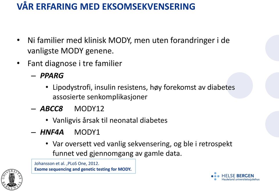 senkomplikasjoner ABCC8 MODY12 Vanligvis årsak til neonatal diabetes HNF4A MODY1 Var oversett ved vanlig sekvensering,