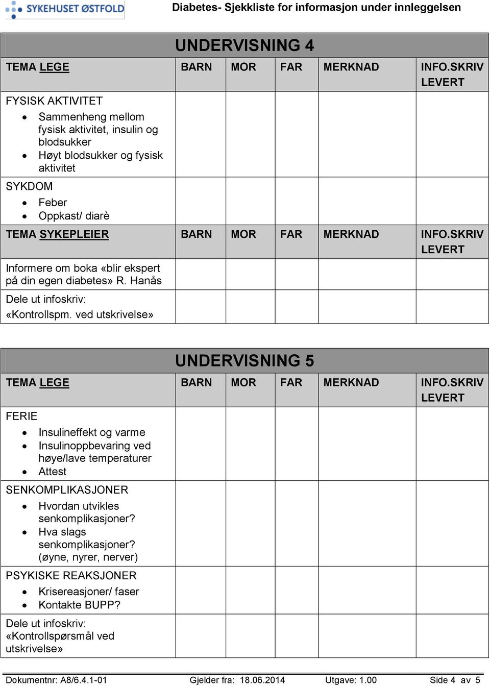 ved utskrivelse» UNDERVISNING 5 FERIE Insulineffekt og varme Insulinoppbevaring ved høye/lave temperaturer Attest SENKOMPLIKASJONER Hvordan utvikles