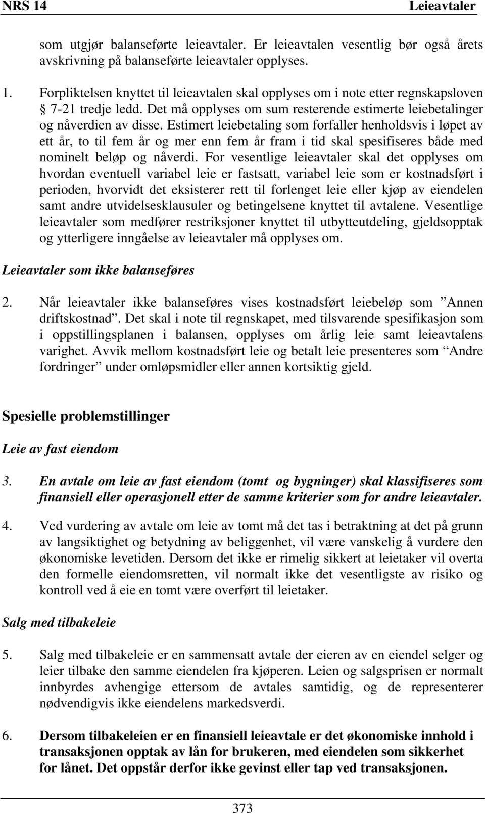 Estimert leiebetaling som forfaller henholdsvis i løpet av ett år, to til fem år og mer enn fem år fram i tid skal spesifiseres både med nominelt beløp og nåverdi.