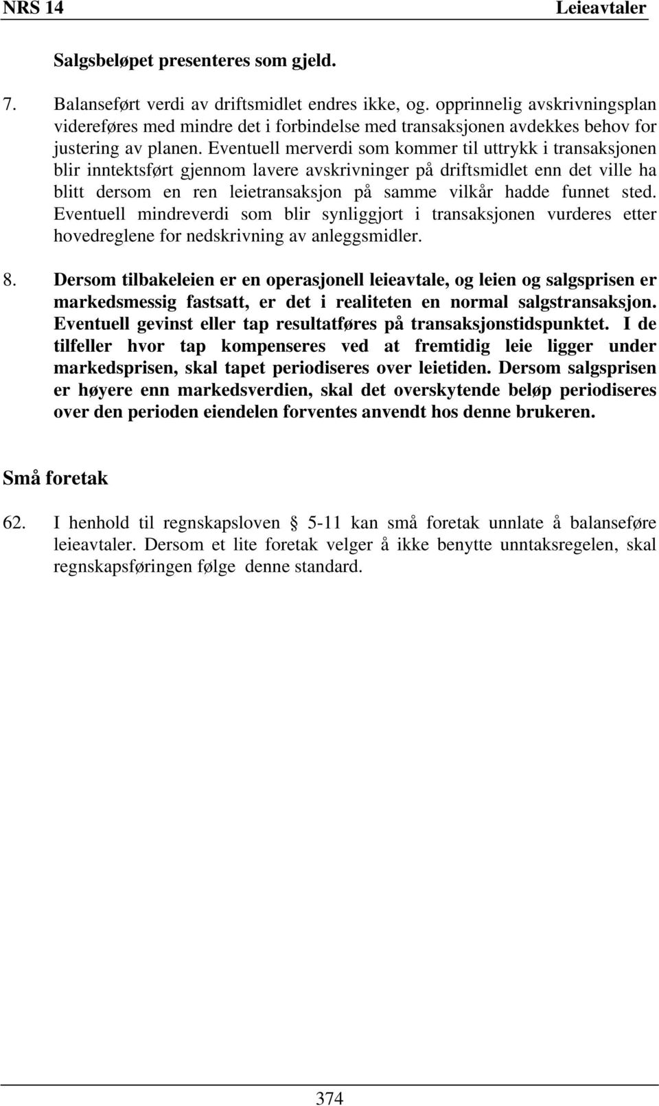 Eventuell merverdi som kommer til uttrykk i transaksjonen blir inntektsført gjennom lavere avskrivninger på driftsmidlet enn det ville ha blitt dersom en ren leietransaksjon på samme vilkår hadde