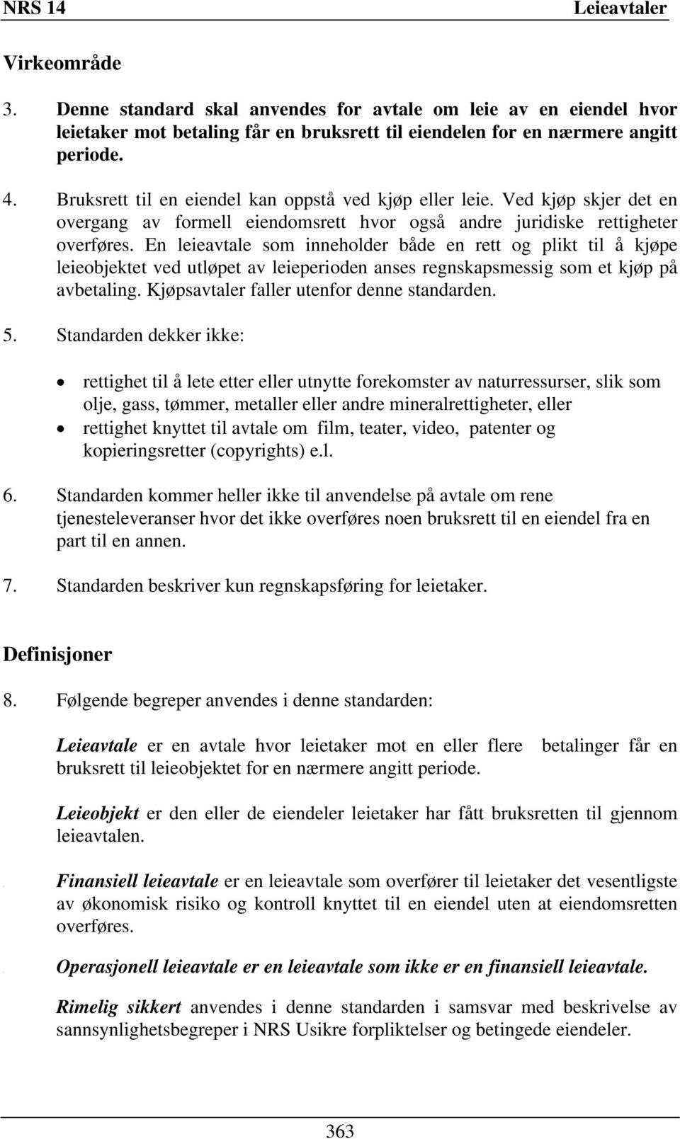 En leieavtale som inneholder både en rett og plikt til å kjøpe leieobjektet ved utløpet av leieperioden anses regnskapsmessig som et kjøp på avbetaling. Kjøpsavtaler faller utenfor denne standarden.