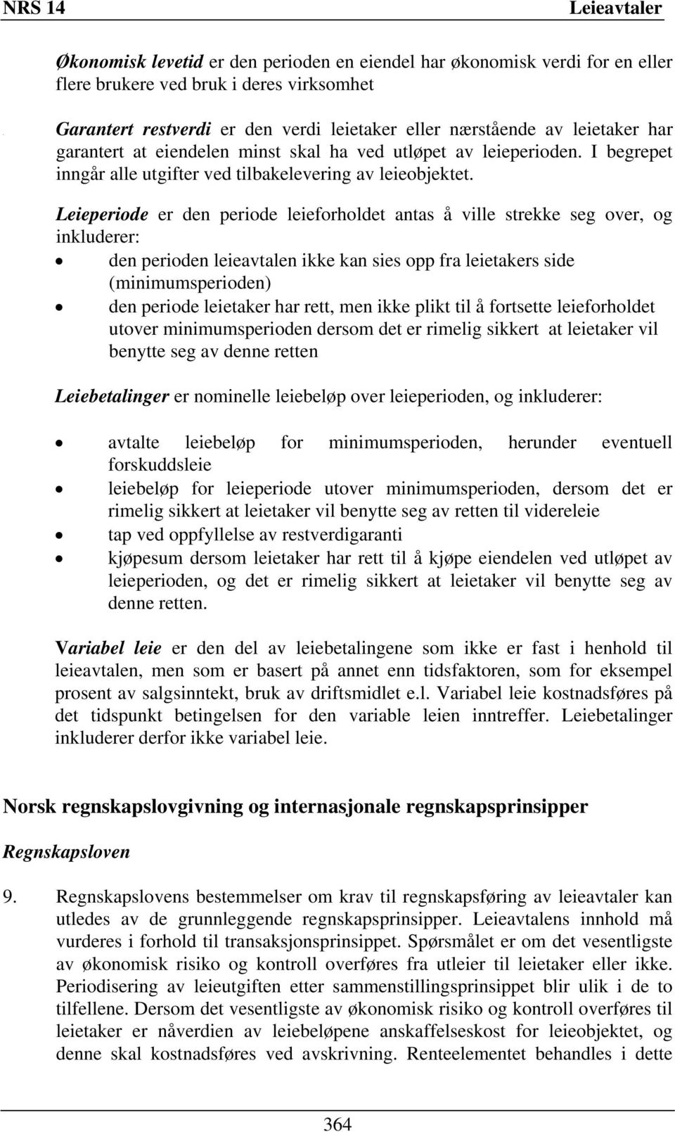 Leieperiode er den periode leieforholdet antas å ville strekke seg over, og inkluderer: den perioden leieavtalen ikke kan sies opp fra leietakers side (minimumsperioden) den periode leietaker har