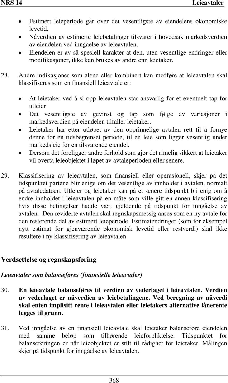 Andre indikasjoner som alene eller kombinert kan medføre at leieavtalen skal klassifiseres som en finansiell leieavtale er: At leietaker ved å si opp leieavtalen står ansvarlig for et eventuelt tap