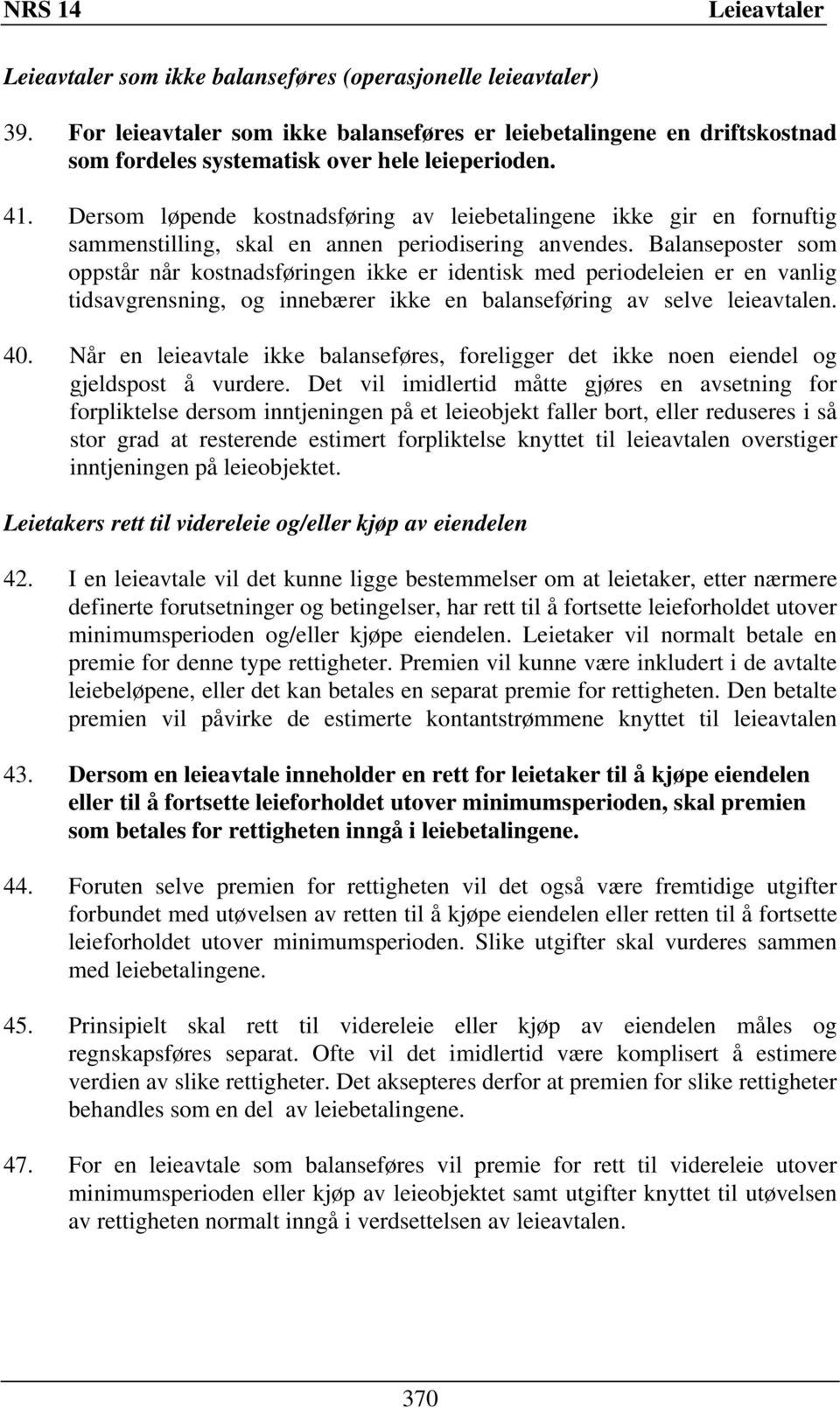 Balanseposter som oppstår når kostnadsføringen ikke er identisk med periodeleien er en vanlig tidsavgrensning, og innebærer ikke en balanseføring av selve leieavtalen. 40.