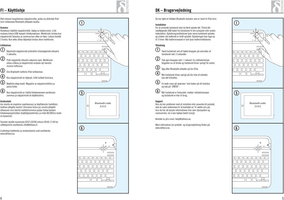 Lataus kestää 3 tuntia. Kun akku alkaa tyhjentyä loistaa akun merkkivalo. Du har købt et trådløst luetooth-tastatur som er lavet til ipad mini. For at anvende tastaturet skal du først oplade det.