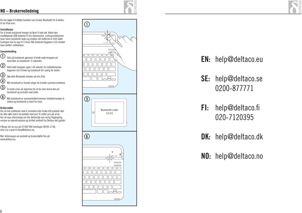 Når batteriet begynner å bli utladet lyser batteri-indikatoren. Sammenkobling Sett på tastaturet gjennom å holde nede knappen på oversiden av tastaturet i sekunder. EN: help@deltaco.