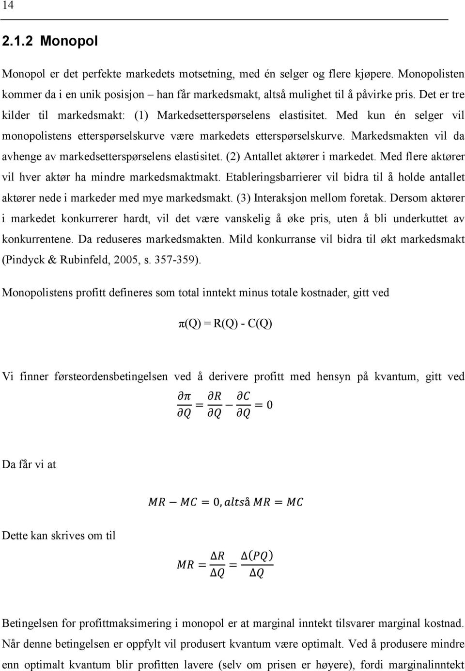 Markedsmakten vil da avhenge av markedsetterspørselens elastisitet. (2) Antallet aktører i markedet. Med flere aktører vil hver aktør ha mindre markedsmaktmakt.