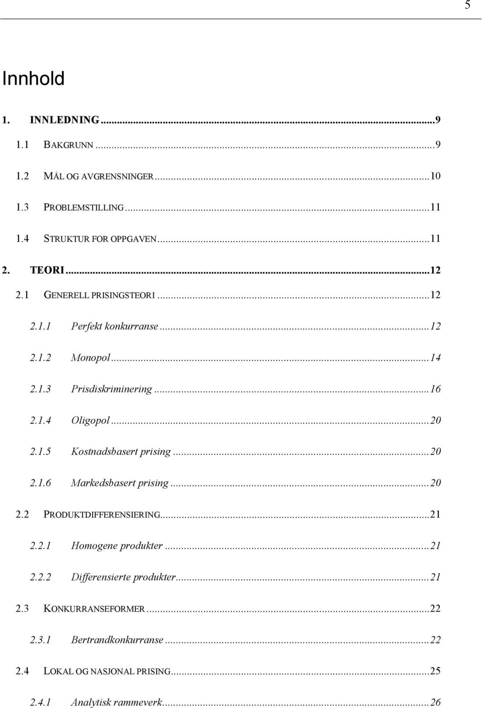 .. 20 2.1.6 Markedsbasert prising... 20 2.2 PRODUKTDIFFERENSIERING... 21 2.2.1 Homogene produkter... 21 2.2.2 Differensierte produkter... 21 2.3 KONKURRANSEFORMER.