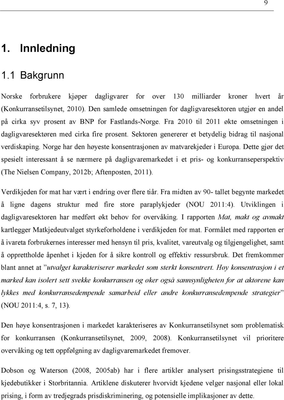 Sektoren genererer et betydelig bidrag til nasjonal verdiskaping. Norge har den høyeste konsentrasjonen av matvarekjeder i Europa.