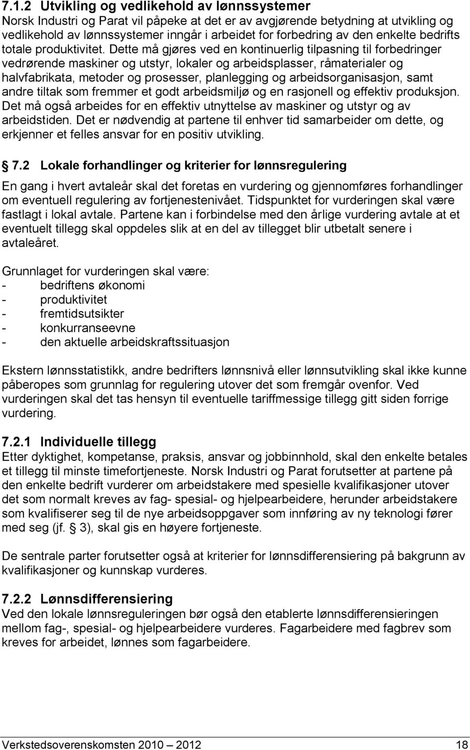 Dette må gjøres ved en kontinuerlig tilpasning til forbedringer vedrørende maskiner og utstyr, lokaler og arbeidsplasser, råmaterialer og halvfabrikata, metoder og prosesser, planlegging og