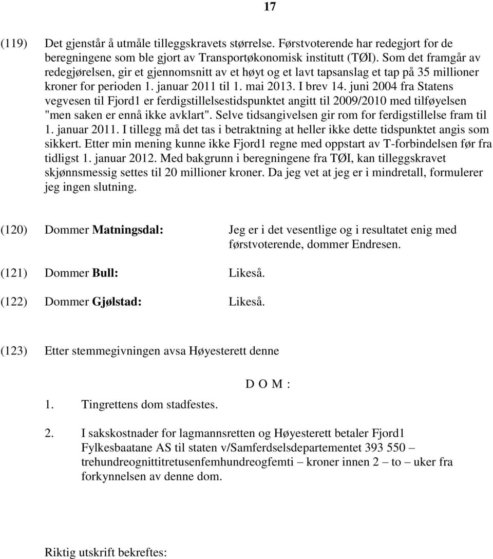 juni 2004 fra Statens vegvesen til Fjord1 er ferdigstillelsestidspunktet angitt til 2009/2010 med tilføyelsen "men saken er ennå ikke avklart".