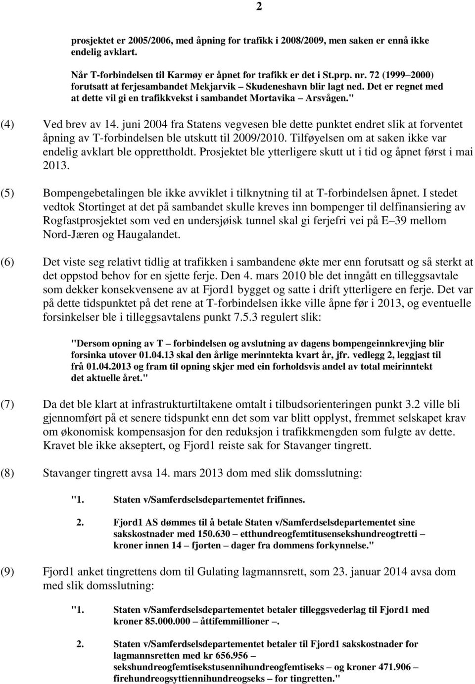 juni 2004 fra Statens vegvesen ble dette punktet endret slik at forventet åpning av T-forbindelsen ble utskutt til 2009/2010. Tilføyelsen om at saken ikke var endelig avklart ble opprettholdt.