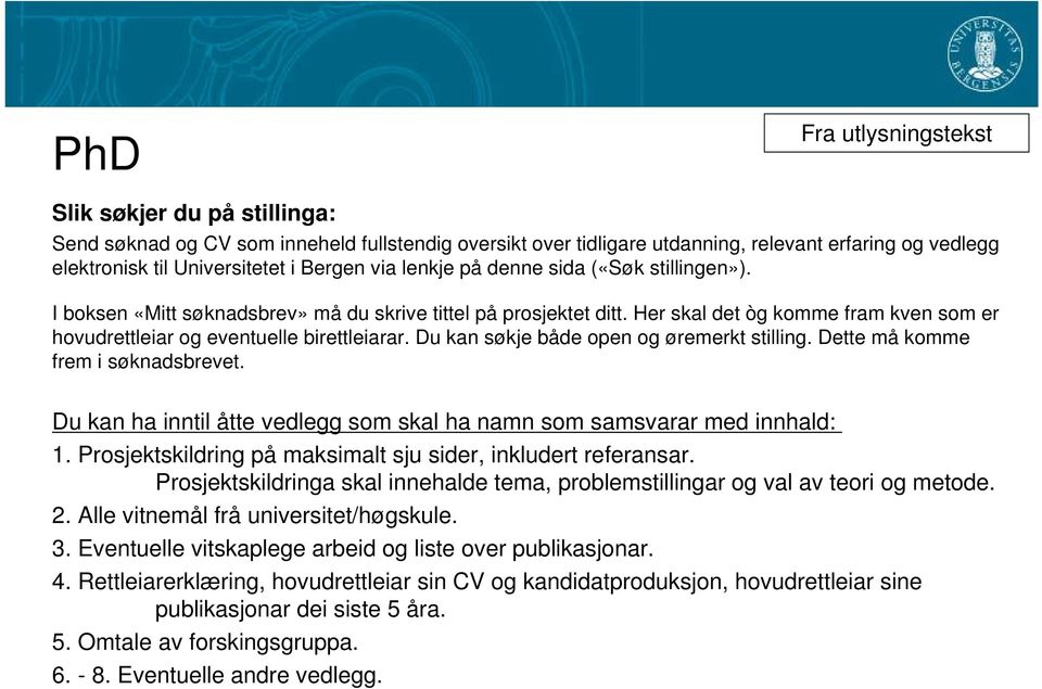 Du kan søkje både open og øremerkt stilling. Dette må komme frem i søknadsbrevet. Du kan ha inntil åtte vedlegg som skal ha namn som samsvarar med innhald: 1.