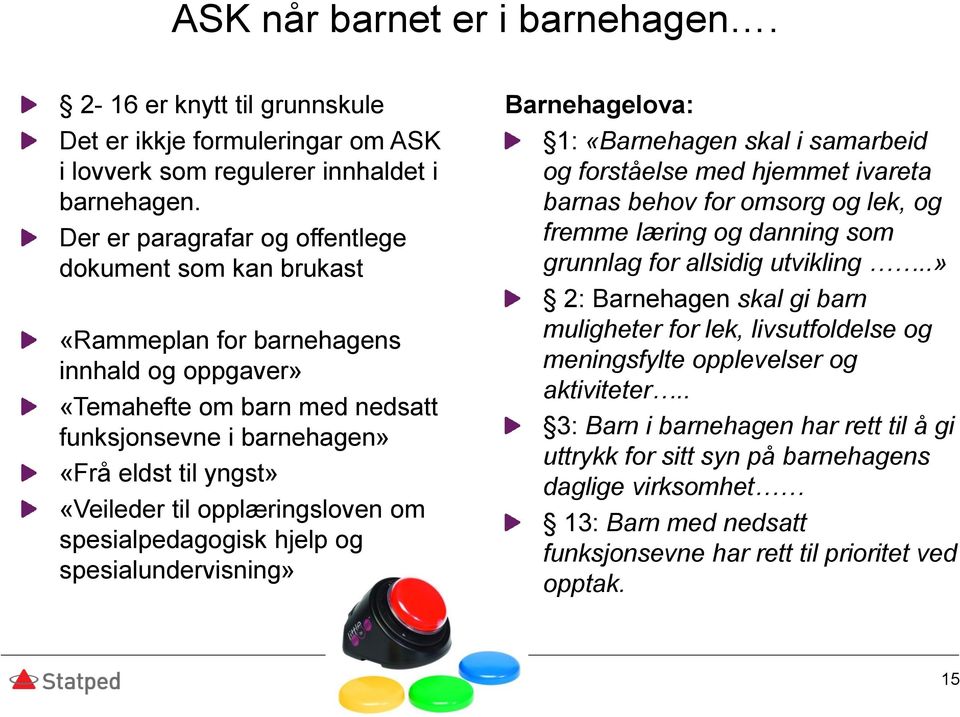 opplæringsloven om spesialpedagogisk hjelp og spesialundervisning» Barnehagelova: 1: «Barnehagen skal i samarbeid og forståelse med hjemmet ivareta barnas behov for omsorg og lek, og fremme læring og