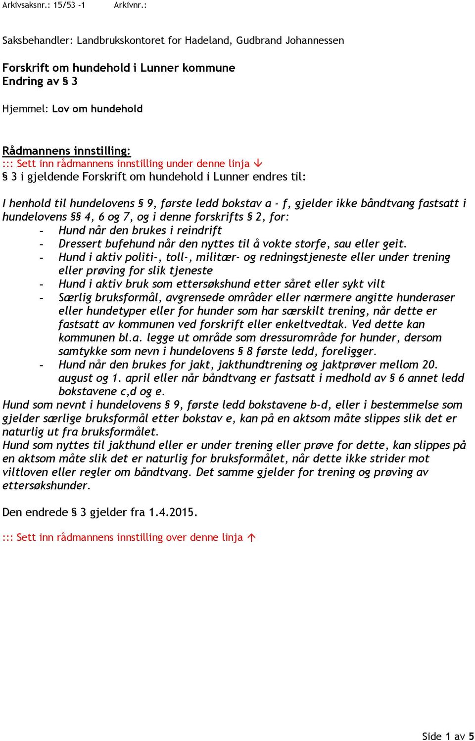 Hjemmel: Lov om hundehold Rådmannens innstilling: ::: Sett inn rådmannens innstilling under denne linja 3 i gjeldende