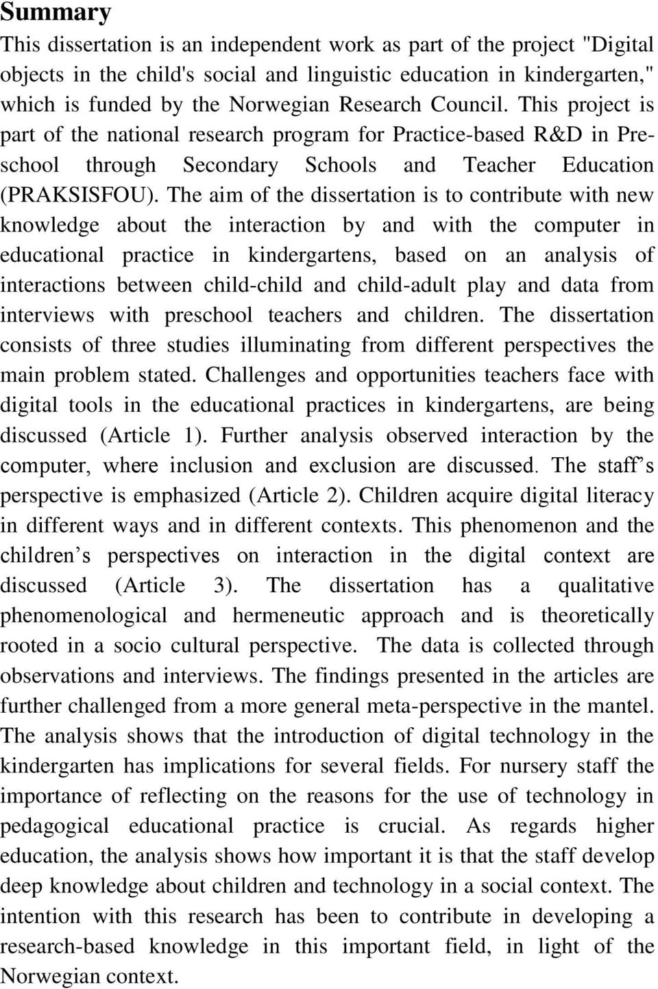 The aim of the dissertation is to contribute with new knowledge about the interaction by and with the computer in educational practice in kindergartens, based on an analysis of interactions between