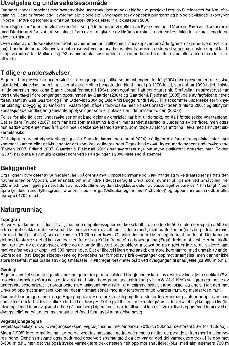 Arbeidsgrenser for undersøkelsesområdet var på forhånd grovt definert av Fylkesmannen i Møre og Romsdal i samarbeid med Direktoratet for Naturforvaltning, i form av en angivelse av kløfta som skulle