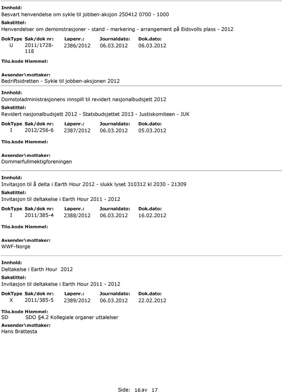 Justiskomiteen - JK 2012/256-6 2387/2012 Dommerfullmektigforeningen nvitasjon til å delta i Earth Hour 2012 - slukk lyset 310312 kl 2030-21309 nvitasjon til deltakelse i Earth Hour 2011-2012