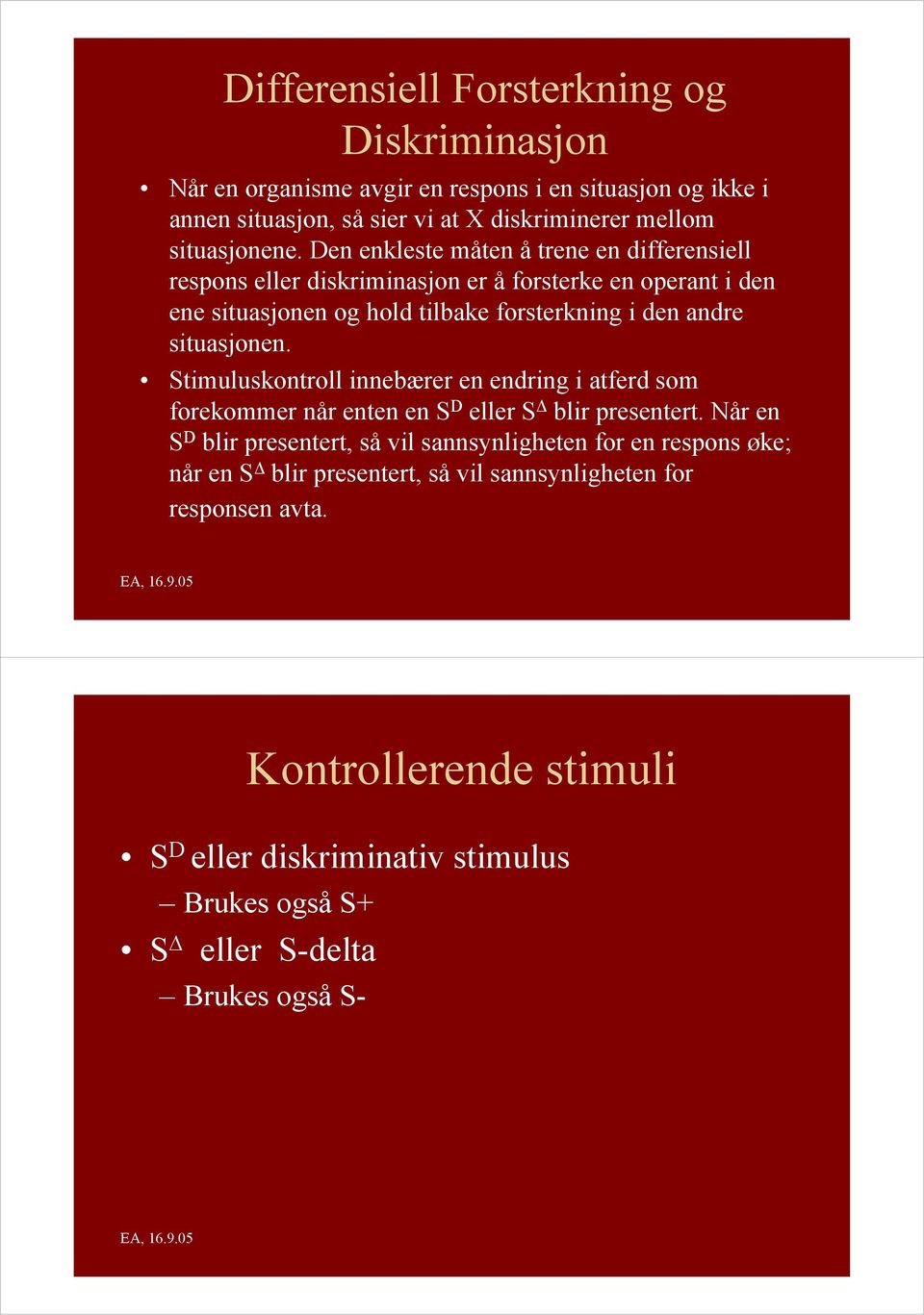 Stimuluskontroll innebærer en endring i atferd som forekommer når enten en S D eller S Δ blir presentert.