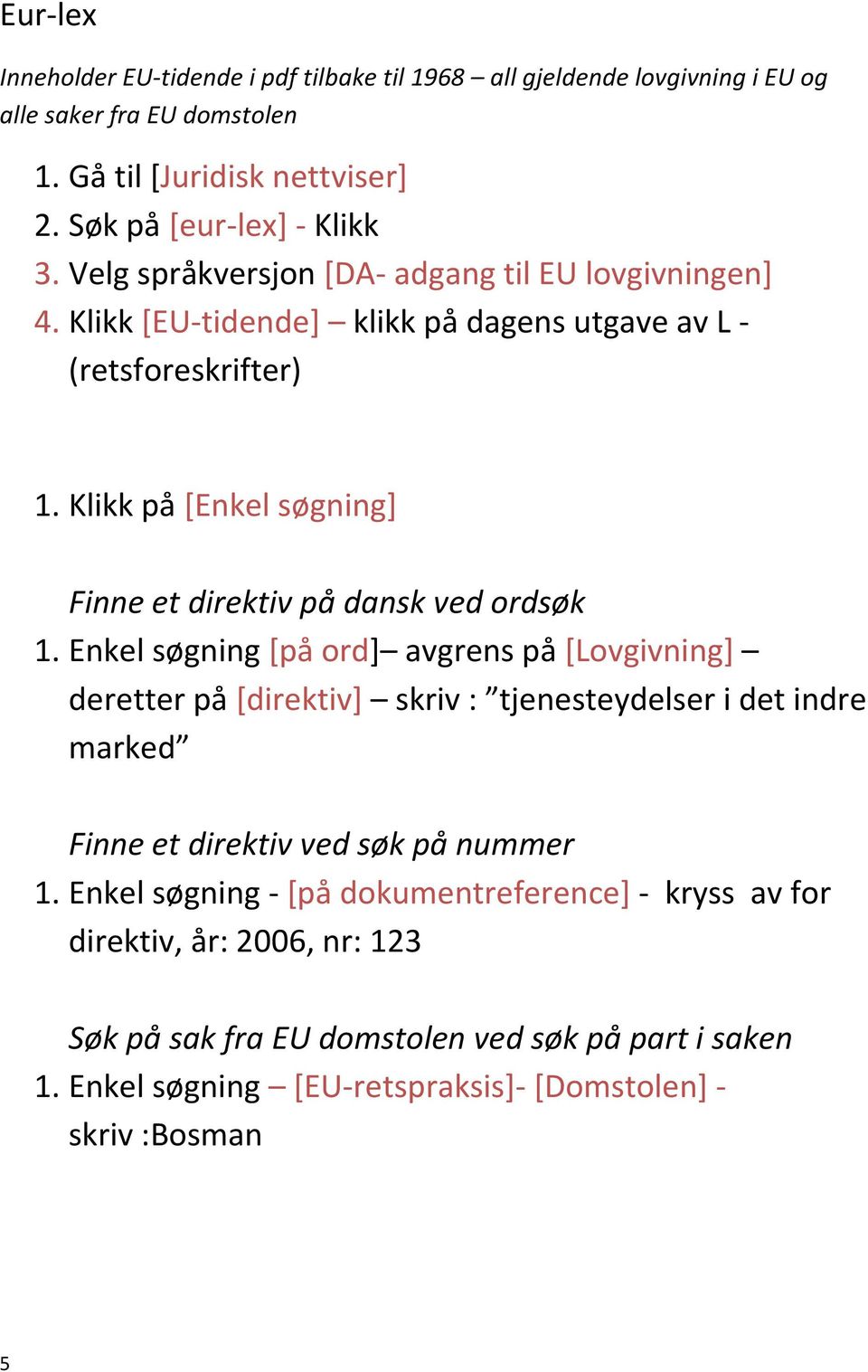 Klikk på [Enkel søgning] Finne et direktiv på dansk ved ordsøk 1.