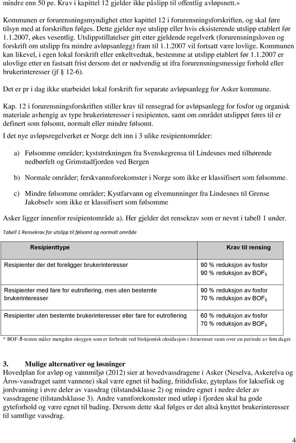 Dette gjelder nye utslipp eller hvis eksisterende utslipp etablert før 1.1.2007, økes vesentlig.