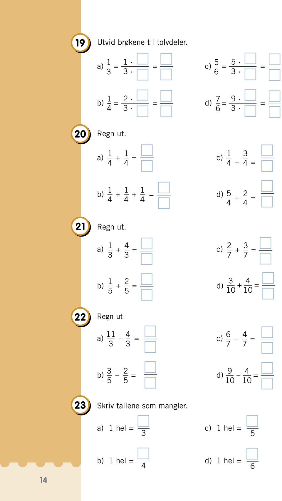 a) + = c) 4 4 4 3 + 4 = b) + + = d) 4 4 4 5 4 2 + = 4 2 Regn ut.