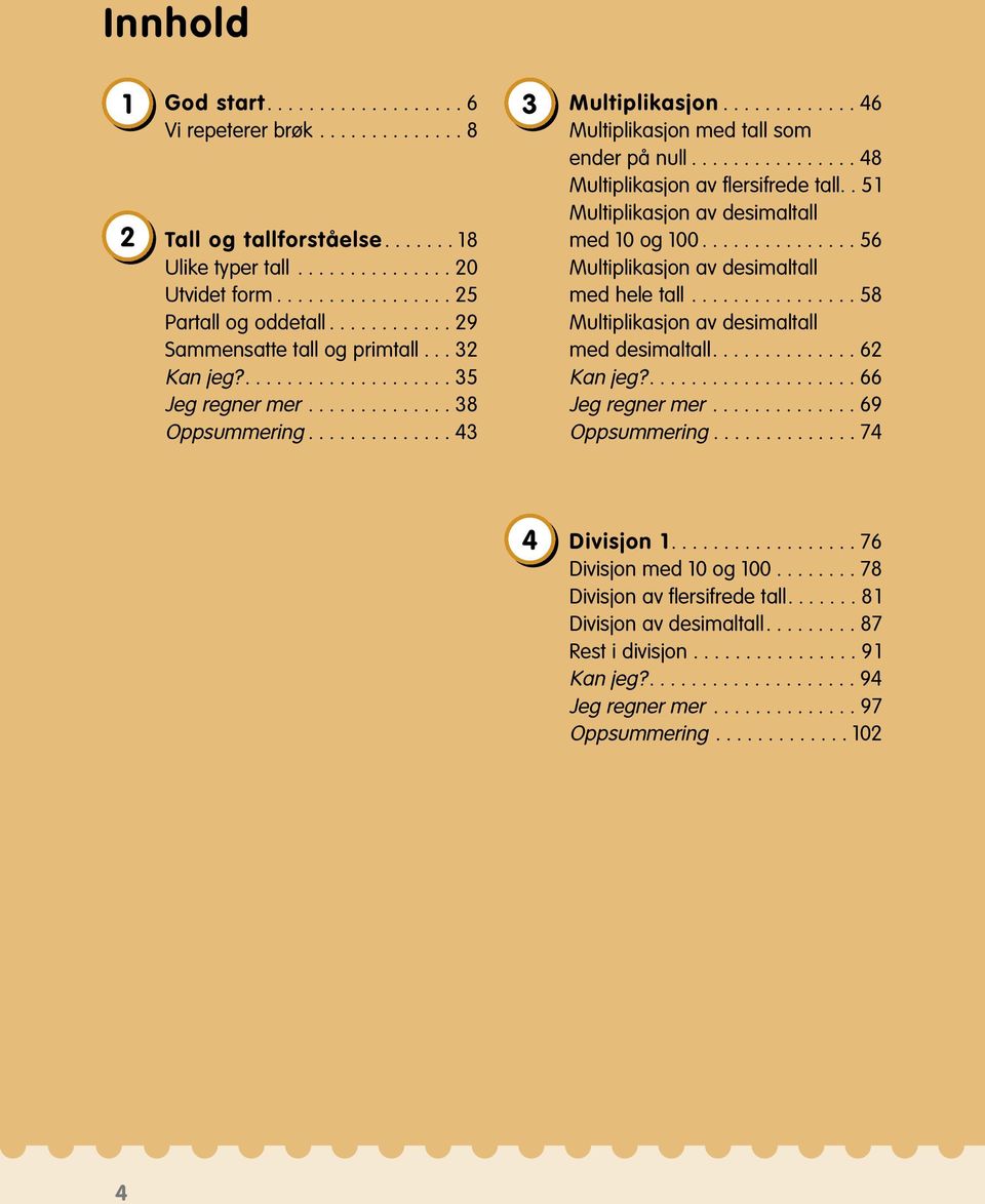 ............ 46 Multiplikasjon med tall som ender på null................ 48 Multiplikasjon av flersifrede tall.. 5 Multiplikasjon av desimaltall med 0 og 00.