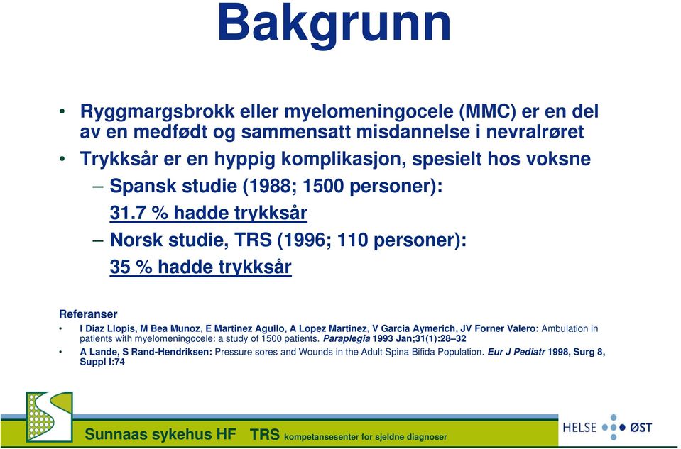 7 % hadde trykksår Norsk studie, TRS (1996; 110 personer): 35 % hadde trykksår Referanser I Diaz Llopis, M Bea Munoz, E Martinez Agullo, A Lopez Martinez, V