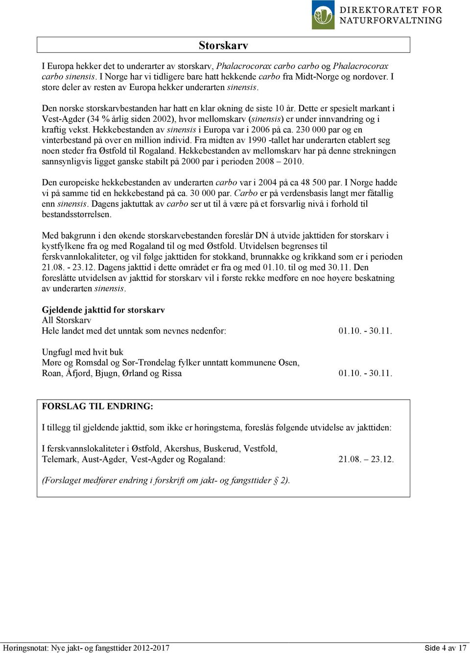 Dette er spesielt markant i Vest-Agder (34 % årlig siden 2002), hvor mellomskarv (sinensis) er under innvandring og i kraftig vekst. Hekkebestanden av sinensis i Europa var i 2006 på ca.