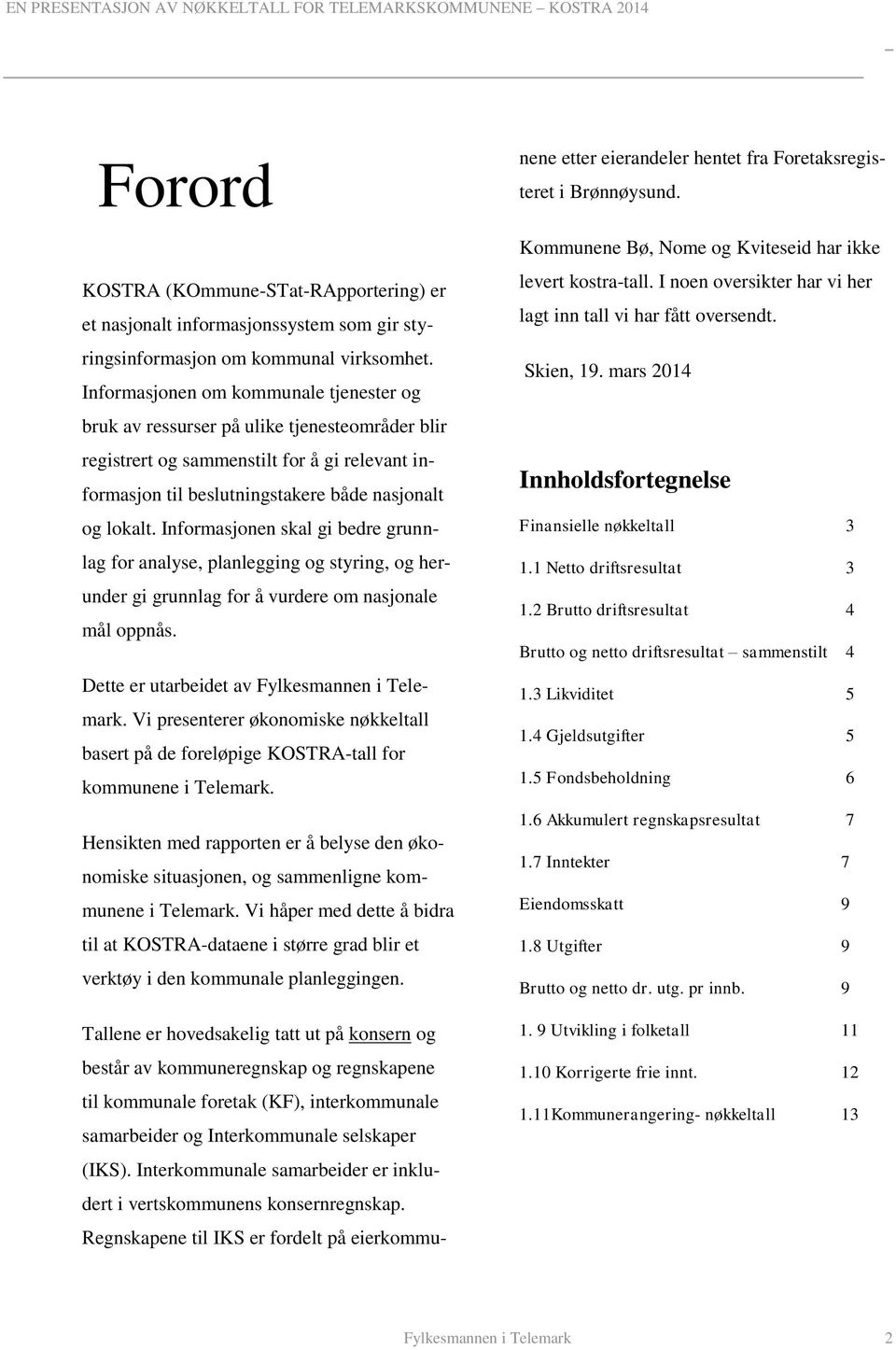 Informasjonen skal gi bedre grunnlag for analyse, planlegging og styring, og herunder gi grunnlag for å vurdere om nasjonale mål oppnås. Dette er utarbeidet av Fylkesmannen i Telemark.