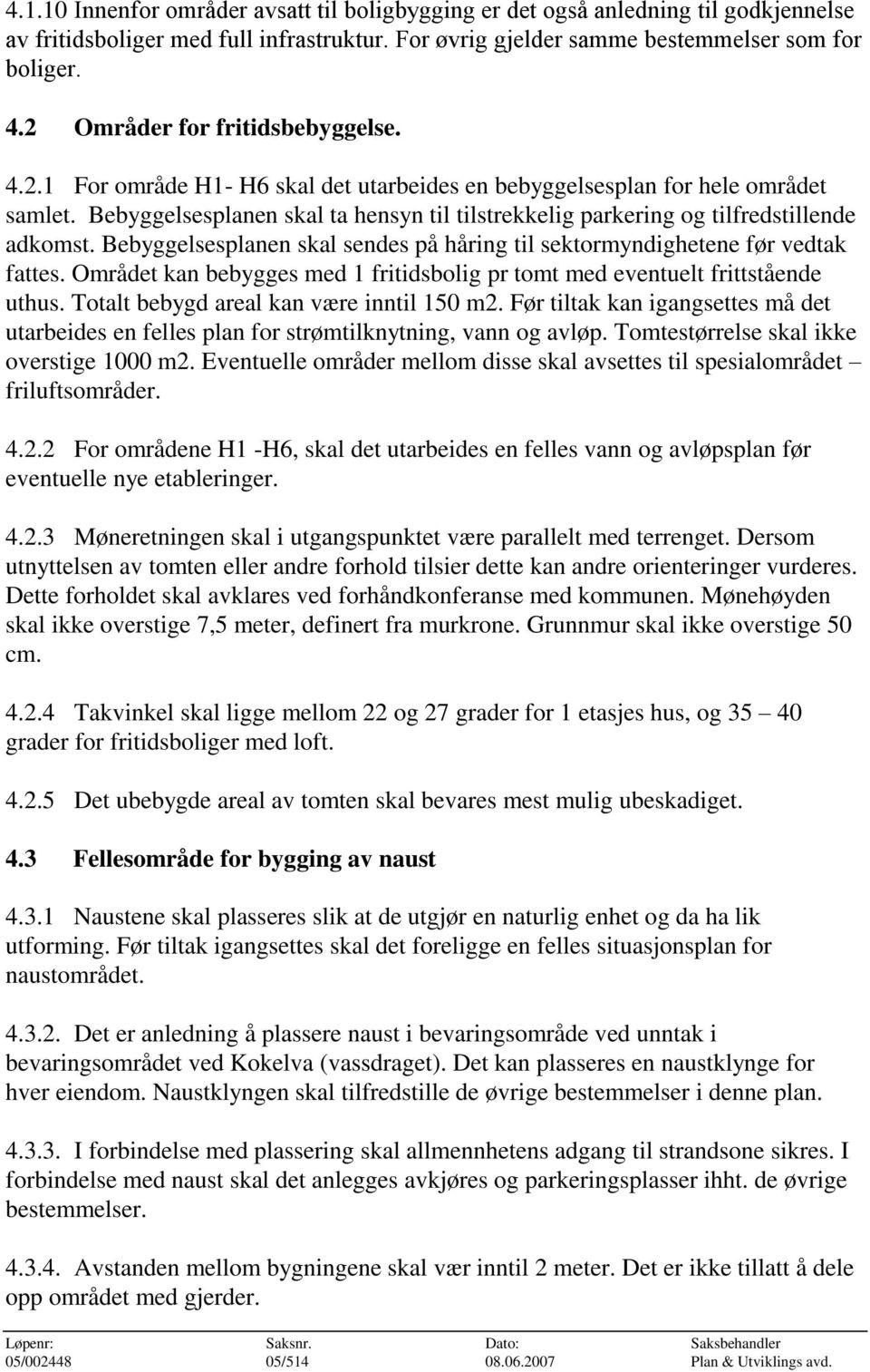 Bebyggelsesplanen skal ta hensyn til tilstrekkelig parkering og tilfredstillende adkomst. Bebyggelsesplanen skal sendes på håring til sektormyndighetene før vedtak fattes.