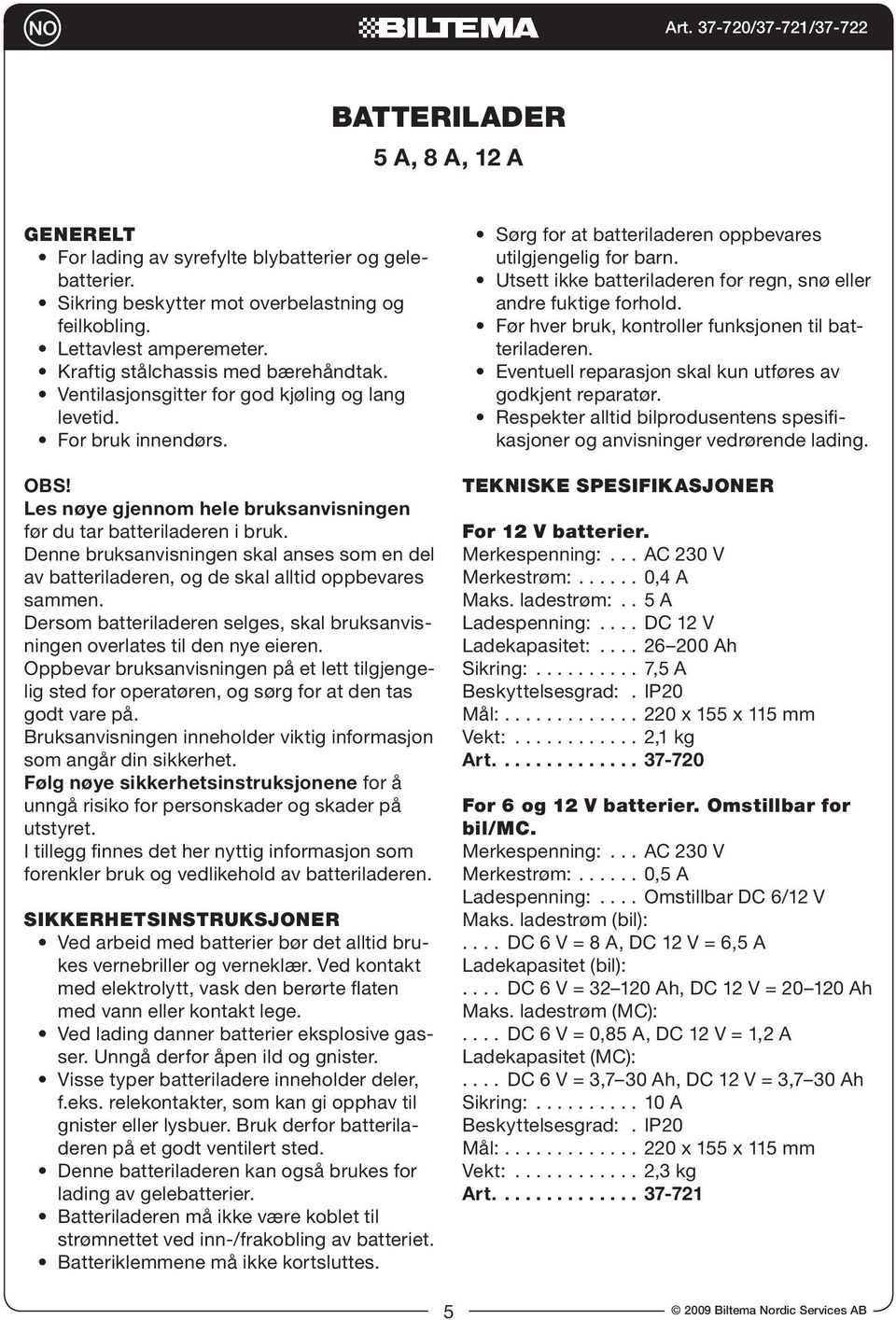 Denne bruksanvisningen skal anses som en del av batteriladeren, og de skal alltid oppbevares sammen. Dersom batteriladeren selges, skal bruksanvisningen overlates til den nye eieren.