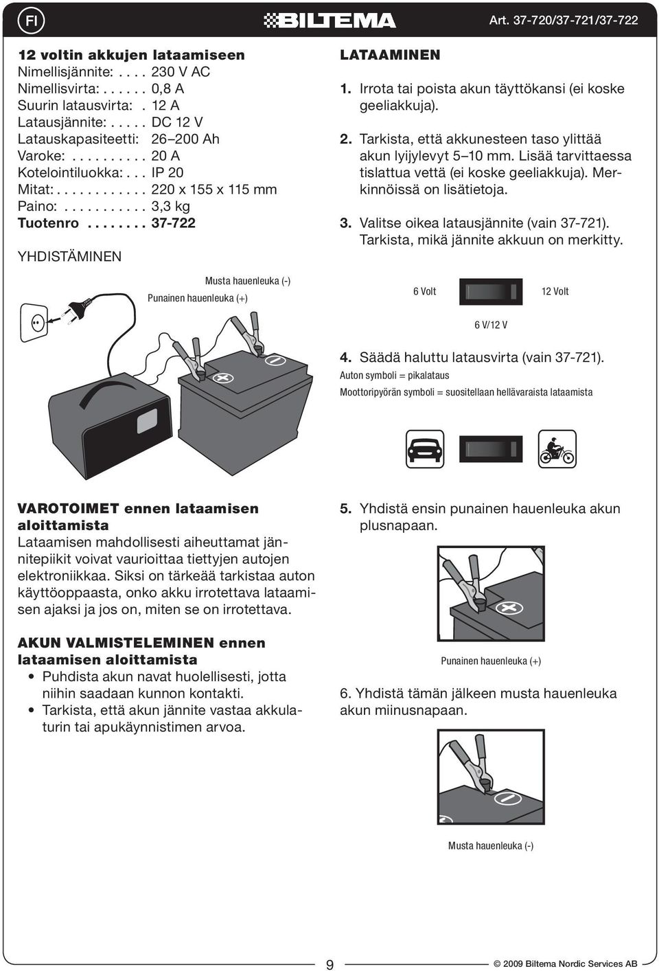 Irrota tai poista akun täyttökansi (ei koske geeliakkuja). 2. Tarkista, että akkunesteen taso ylittää akun lyijylevyt 5 10 mm. Lisää tarvittaessa tislattua vettä (ei koske geeliakkuja).