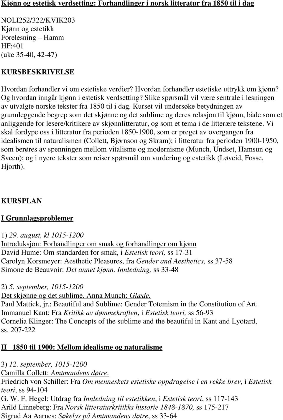 Slike spørsmål vil være sentrale i lesningen av utvalgte norske tekster fra 1850 til i dag.