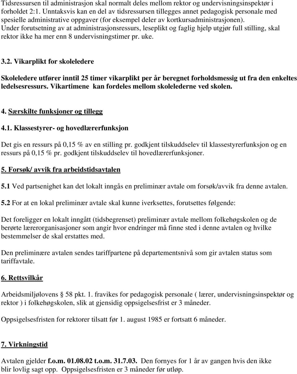 Under forutsetning av at administrasjonsressurs, leseplikt og faglig hjelp utgjør full stilling, skal rektor ikke ha mer enn 8 undervisningstimer pr. uke. 3.2.