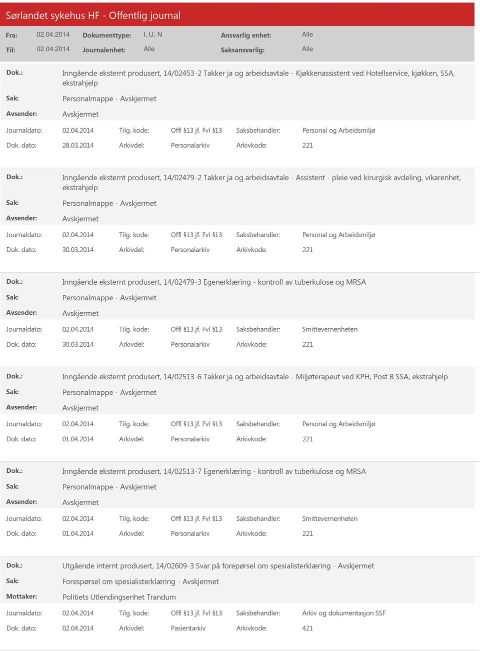 dato: 30.03.2014 Arkivdel: Personalarkiv Arkivkode: 221 Inngående eksternt produsert, 14/02479-3 Egenerklæring - kontroll av tuberkulose og MRSA Personalmappe - Dok. dato: 30.03.2014 Arkivdel: Personalarkiv Arkivkode: 221 Inngående eksternt produsert, 14/02513-6 Takker ja og arbeidsavtale - Miljøterapeut ved KPH, Post B SSA, ekstrahjelp Personalmappe - Dok.