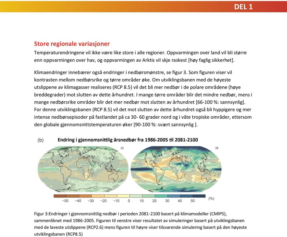 Klimaendringer innebærer også endringer i nedbørsmønstre, se figur 3. Som figuren viser vil kontrasten mellom nedbørsrike og tørre områder øke.