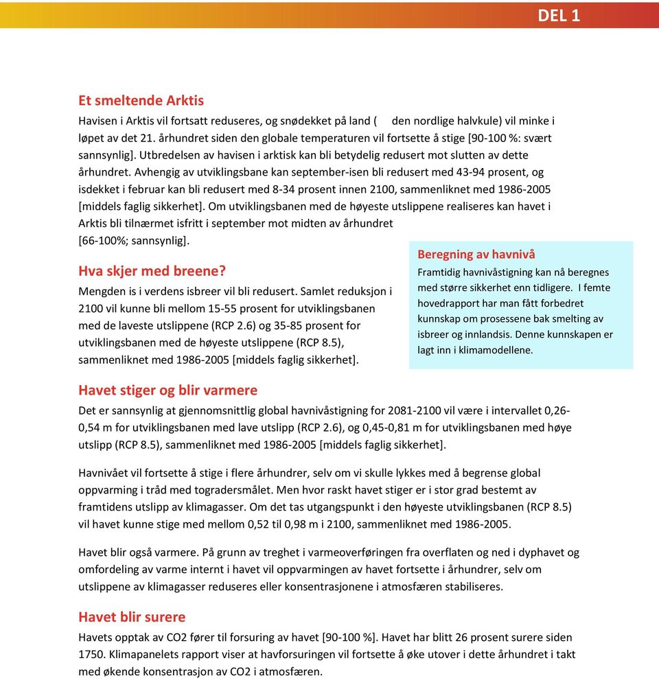 Avhengig av utviklingsbane kan september-isen bli redusert med 43-94 prosent, og isdekket i februar kan bli redusert med 8-34 prosent innen 2100, sammenliknet med 1986-2005 [middels faglig sikkerhet].